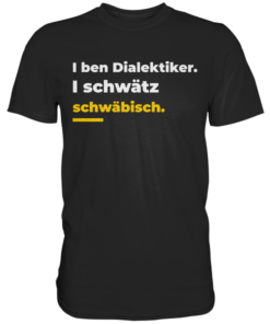 I ben Dialektiker. I schwätz schwäbisch. - Premium Shirt